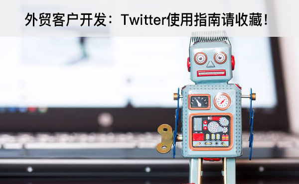 外贸客户开发：Twitter使用指南请收藏！